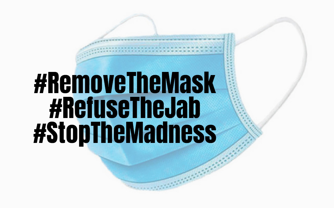 #RemoveTheMask #RefuseTheJab #StopTheMadness
